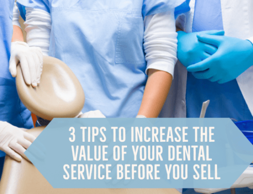 3 Tips to Increase the Value of Your Dental Service Before You Sell